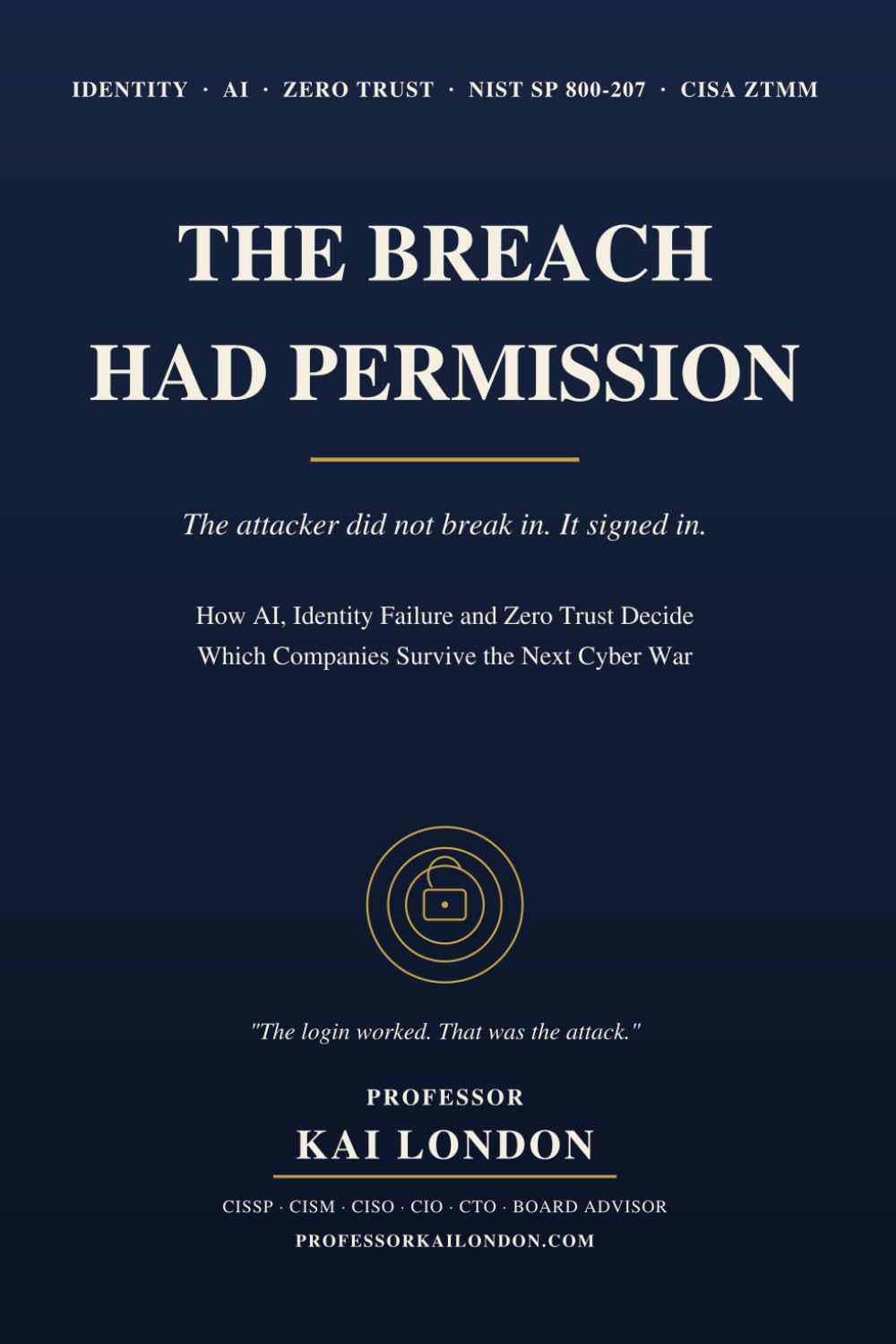 THE BREACH HAD PERMISSION: The attacker did not break in. It signed in. How AI, Identity Failure and Zero Trust Decide Which Companies Survive the Next Cyber War