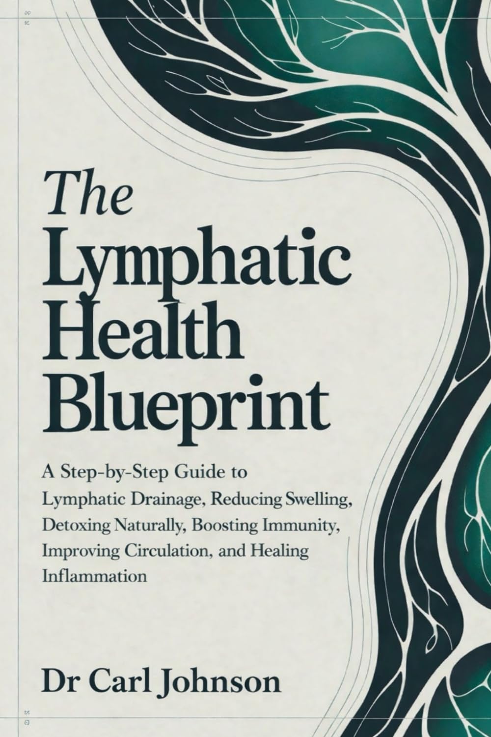 The Lymphatic Health Blueprint: A Step-by-Step Guide to Lymphatic Drainage, Reducing Swelling, Detoxing Naturally, Boosting Immunity, Improving Circulation, and Healing Inflammation