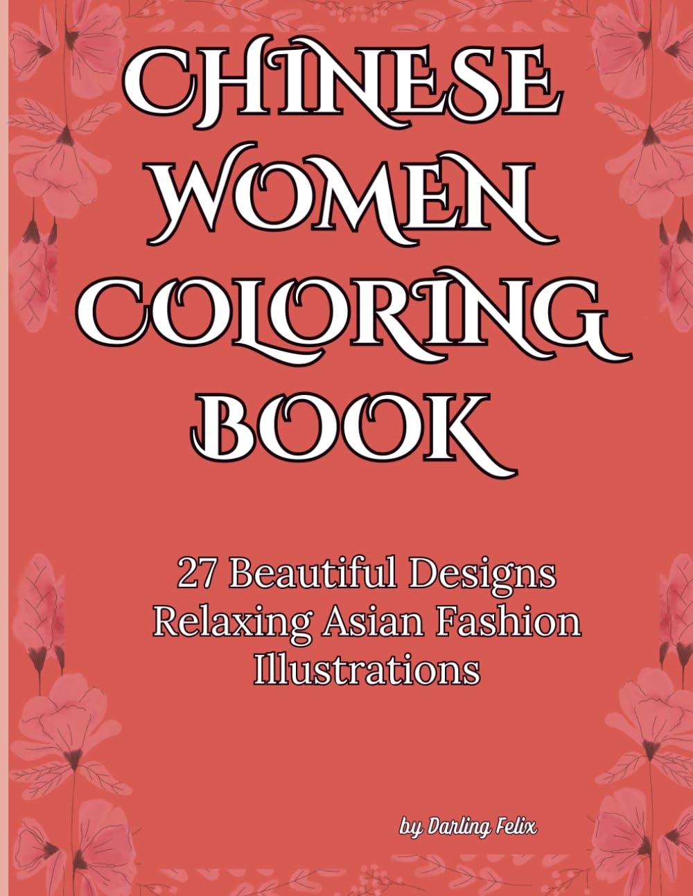 Chinese Women Coloring Book: Elegant Asian Fashion & Hanfu Designs for Relaxation and Mindfulness: 27 Beautiful Designs Relaxing Asian Fashion Illustrations For Adults And Teens