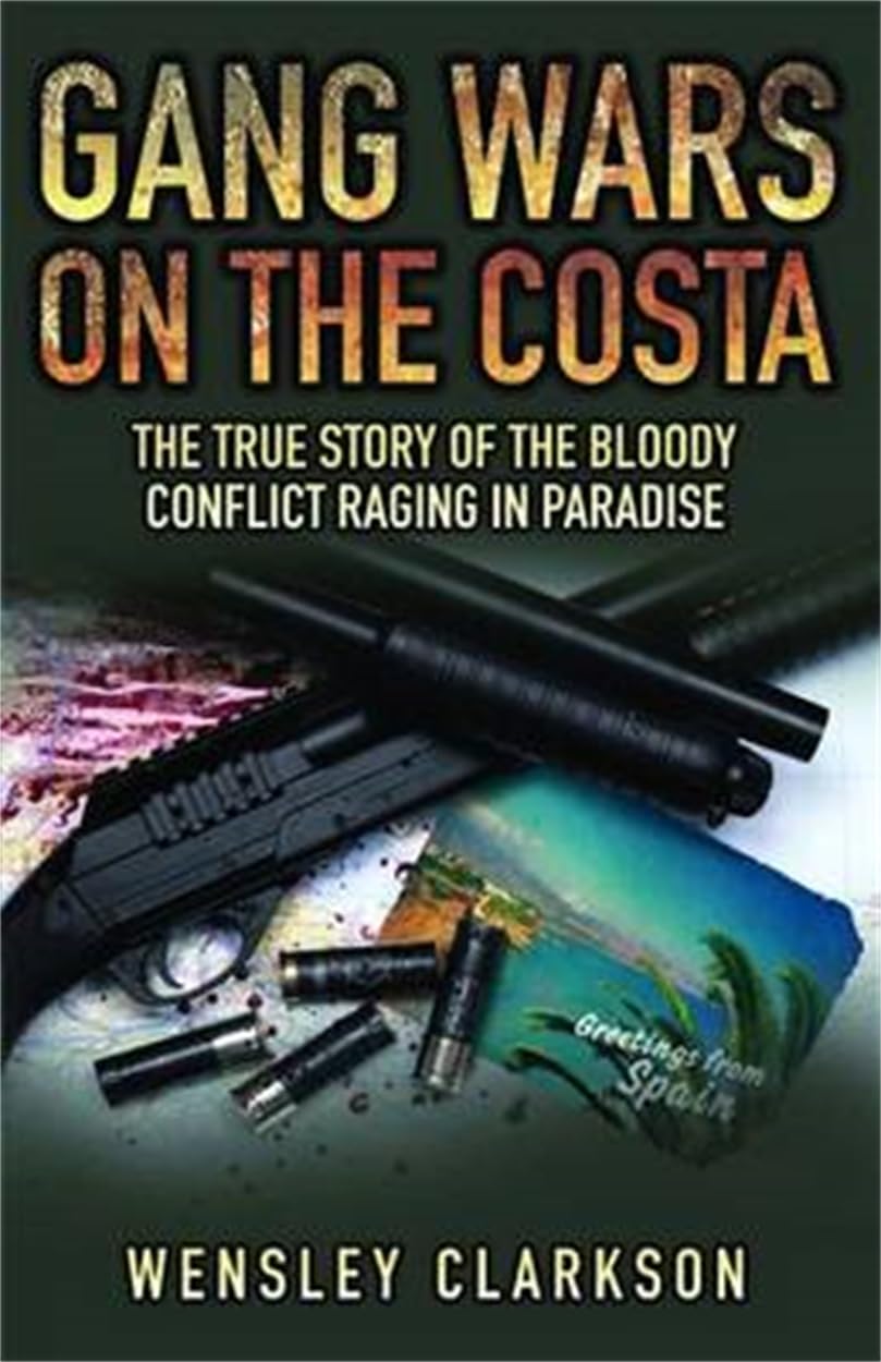 Gang Wars On The Costa - The True Story Of The Bloody Conflict Raging In Paradise