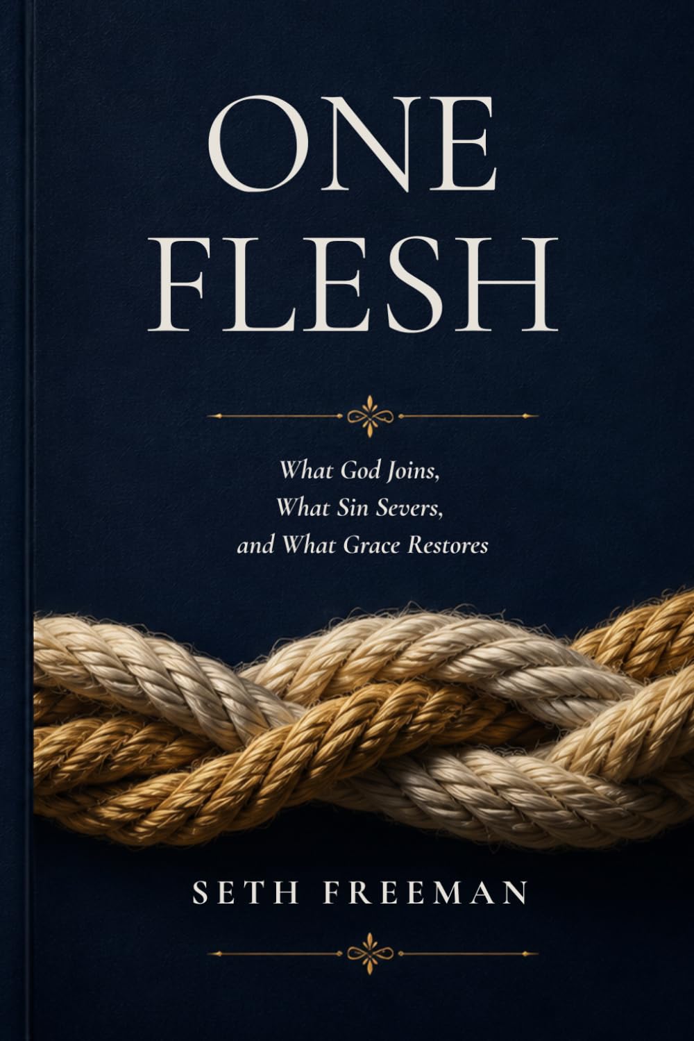 One Flesh: What God Joins, What Sin Severs, and What Grace Restores