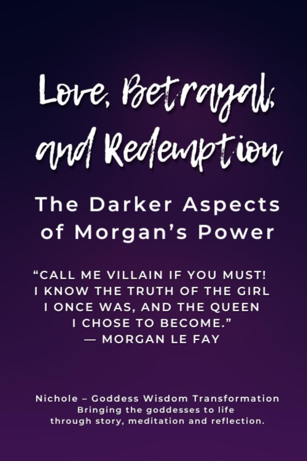 Love, Betrayal, and Redemption: The Darker Aspects of Morgan’s Power: “Call me villain if you must — I know the truth of the girl I once was, and the ... — Legends Woven in Mist, Magic and Destiny)