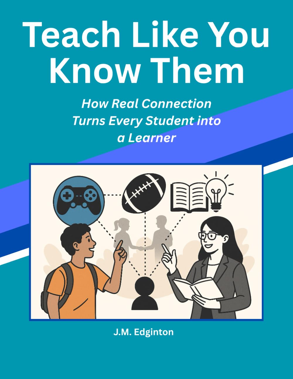 Teach Like You Know Them: How Real Connection Turns Every Student into a Learner