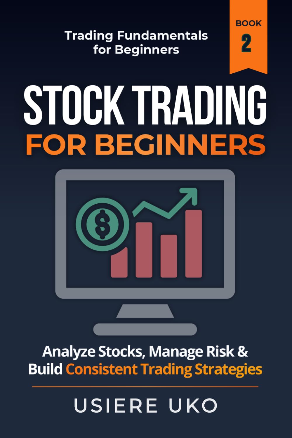 Stock Trading for Beginners: Learn How to Analyze Stocks, Manage Risk, and Build Consistent Trading Strategies (Trading Fundamentals Collection)