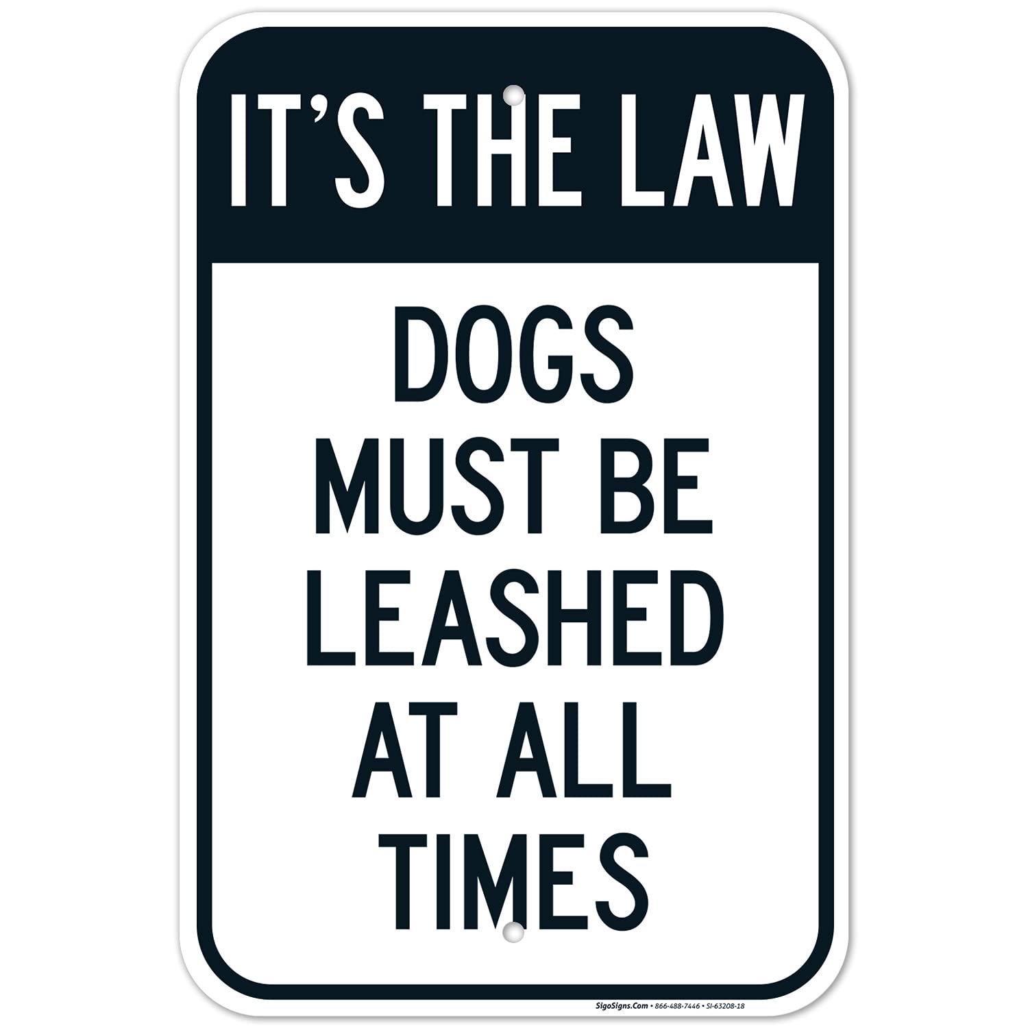 It’s The Law Dogs Must Be Leashed at All Times Sign, 12x18 Inches, Rust Free .063 Aluminum, Fade Resistant, Made in USA