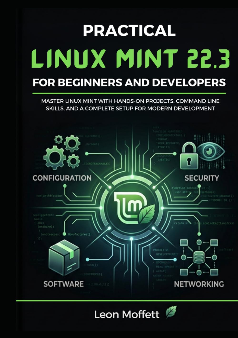 Practical Linux Mint 22.3 for Beginners and Developers: Master Linux Mint with Hands-On Projects, Command Line Skills, and a Complete Setup for Modern Development