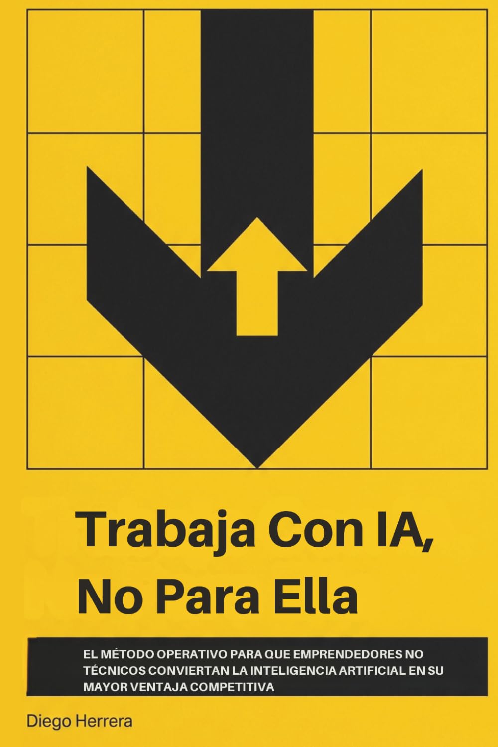 Trabaja con IA, no para ella: El método operativo para que emprendedores no técnicos conviertan la inteligencia artificial en su mayor ventaja competitiva