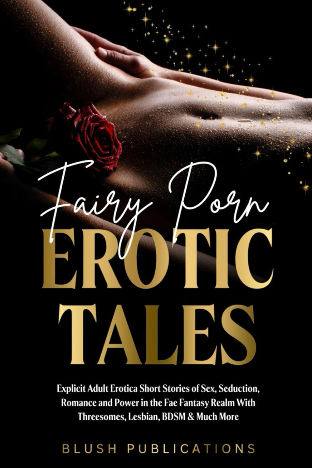 Fairy Porn Erotic Tales: Explicit Adult Erotica Short Stories of Sex, Seduction, Romance and Power in the Fae Fantasy Realm With Threesomes, Lesbian, BDSM & Much More