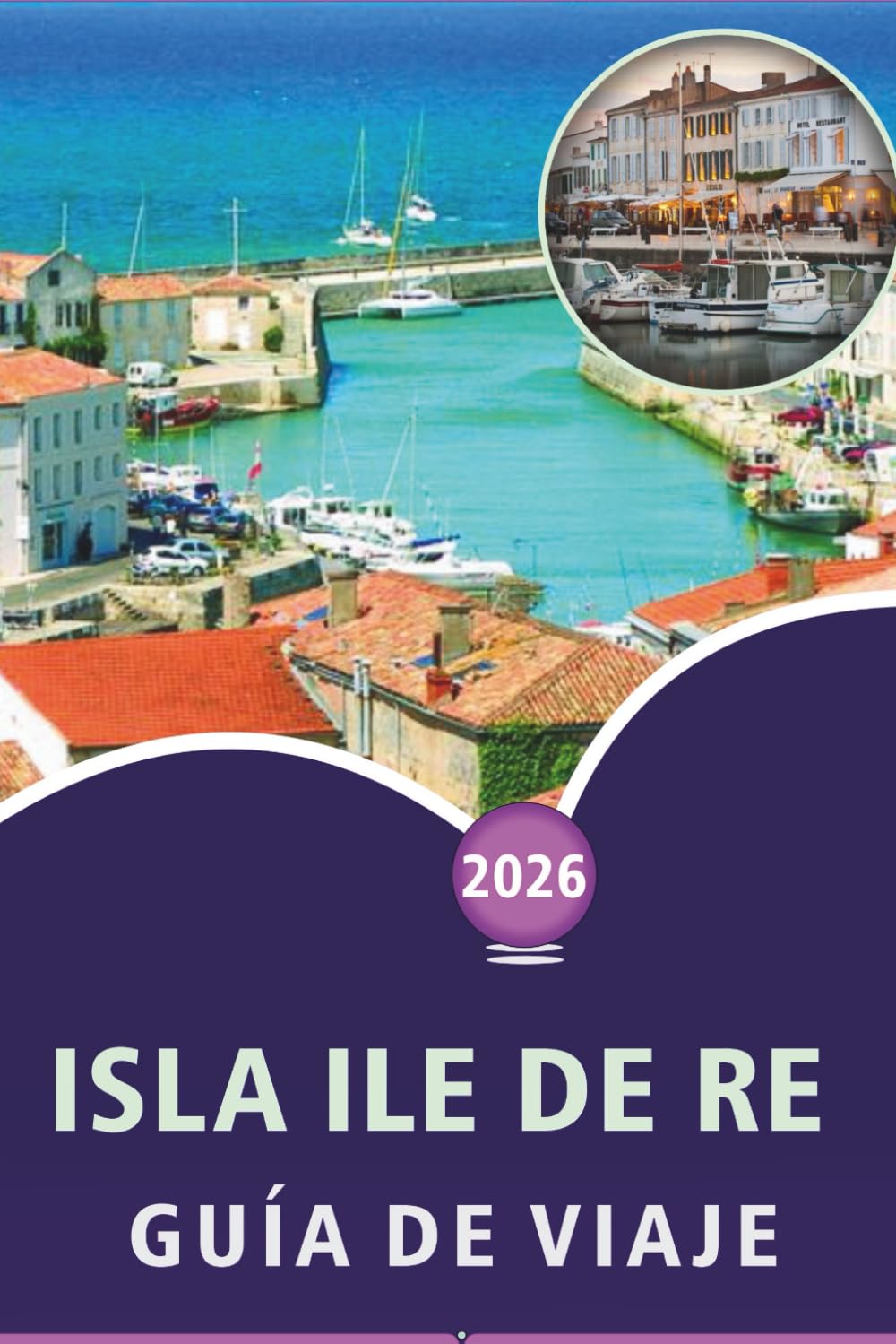 ISLA ILE DE RE GUÍA DE VIAJE 2026: Descubriendo la cultura atlántica francesa, las principales atracciones, las playas tranquilas, las tradiciones ... y los sencillos conocimientos de viaje