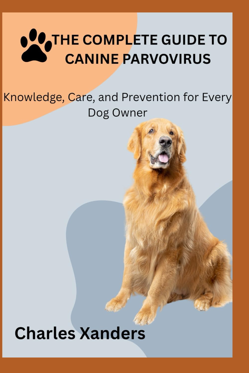 THE COMPLETE GUIDE TO CANINE PARVOVIRUS: Knowledge, Care, and Prevention for Every Dog Owner