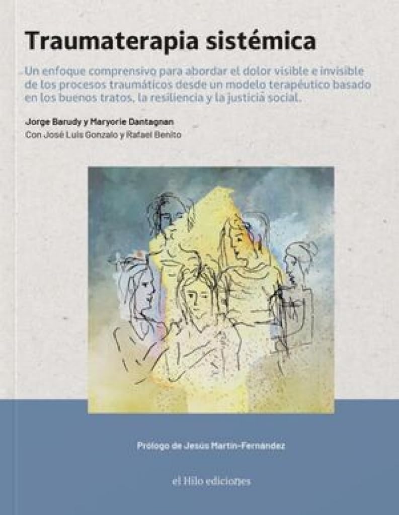 TRAUMATERAPIA SISTÉMICA: Un enfoque comprensivo para abordar el dolor visible e invisible de los procesos traumáticos desde un modelo terapéutico basado en los buenos tratos,la resiliencia...