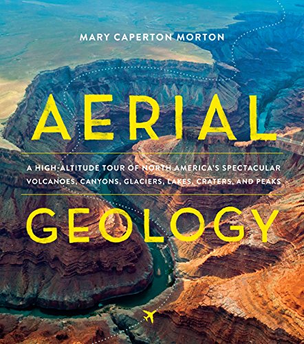 Aerial Geology: A High-Altitude Tour of North America&rsquo;s Spectacular Volcanoes, Canyons, Glaciers...