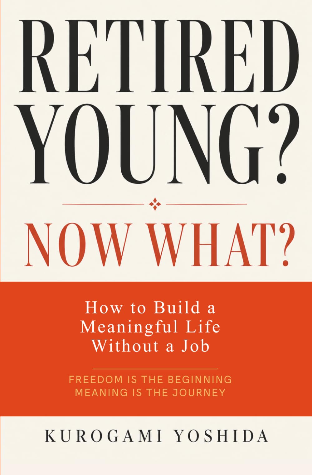 Retired Young? Now What?: How to Build a Meaningful Life Without a Job.