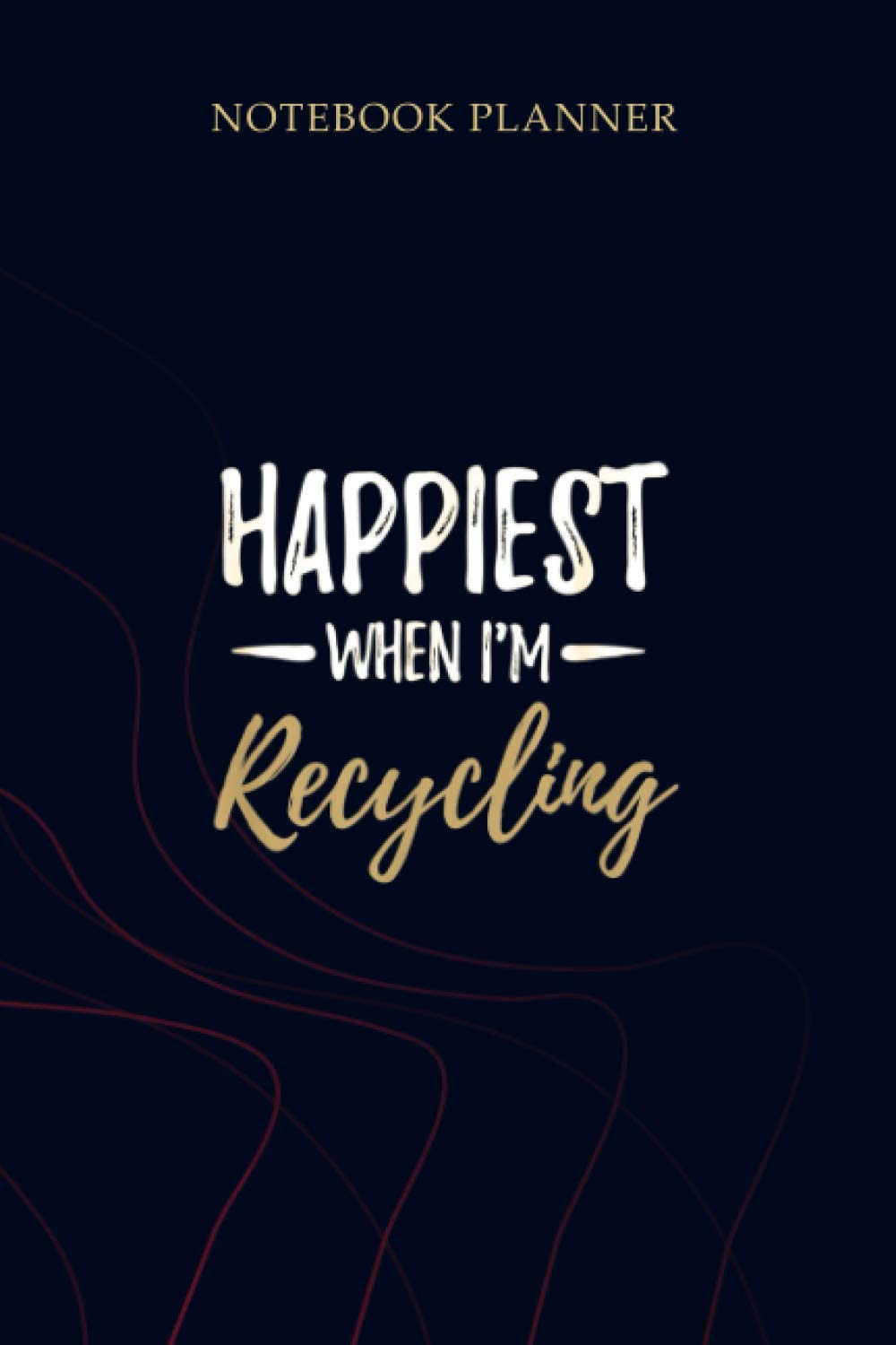 Notebook Planner Happiest When I m Recycling Environmentalist Gift: Simple, Planner, 114 Pages, Planning, Mom, 6x9 inch, To Do List, Gym