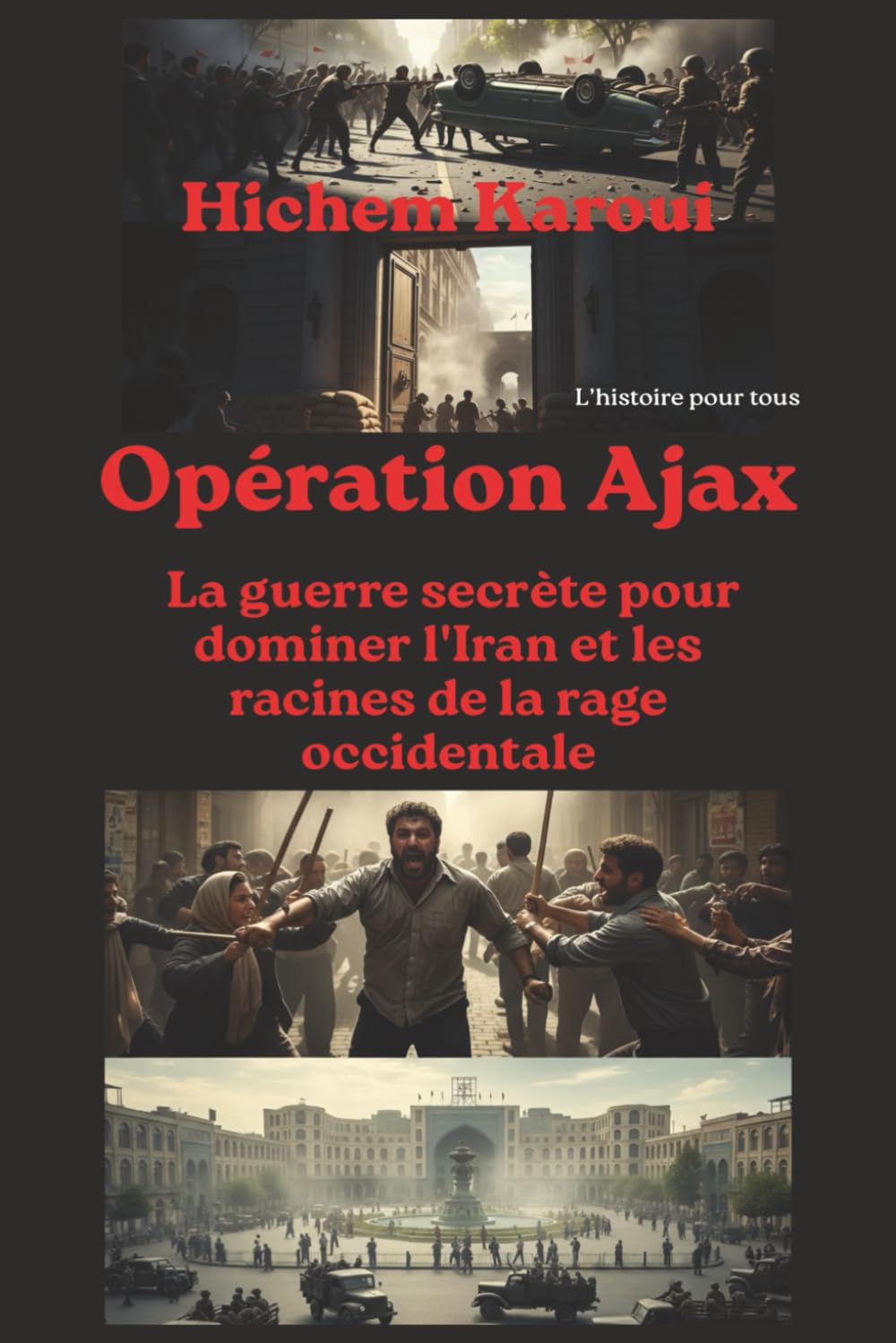 Opération Ajax: La guerre secrète pour dominer l'Iran et les racines de la rage occidentale (L'Histoire pour Tous)
