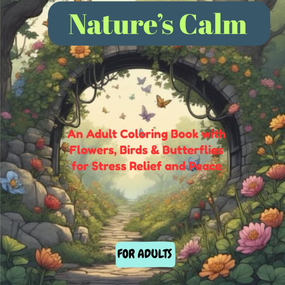 Nature’s Calm: An Adult Coloring Book with Flowers, Birds & Butterflies for Stress Relief and Peace