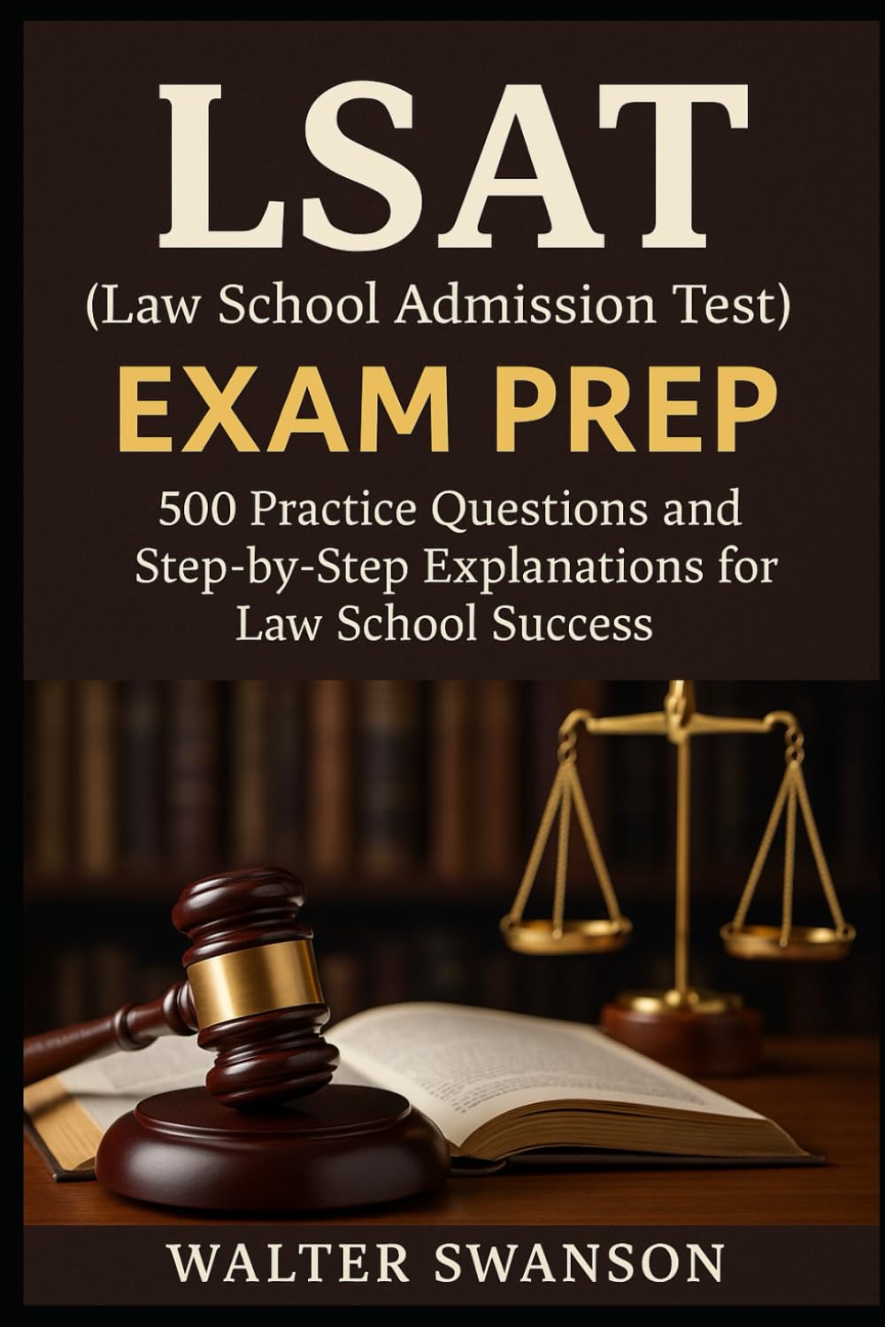 LSAT (Law School Admission Test) Exam Prep: 500 Practice Questions and Step-by-Step Explanations for Law School Success