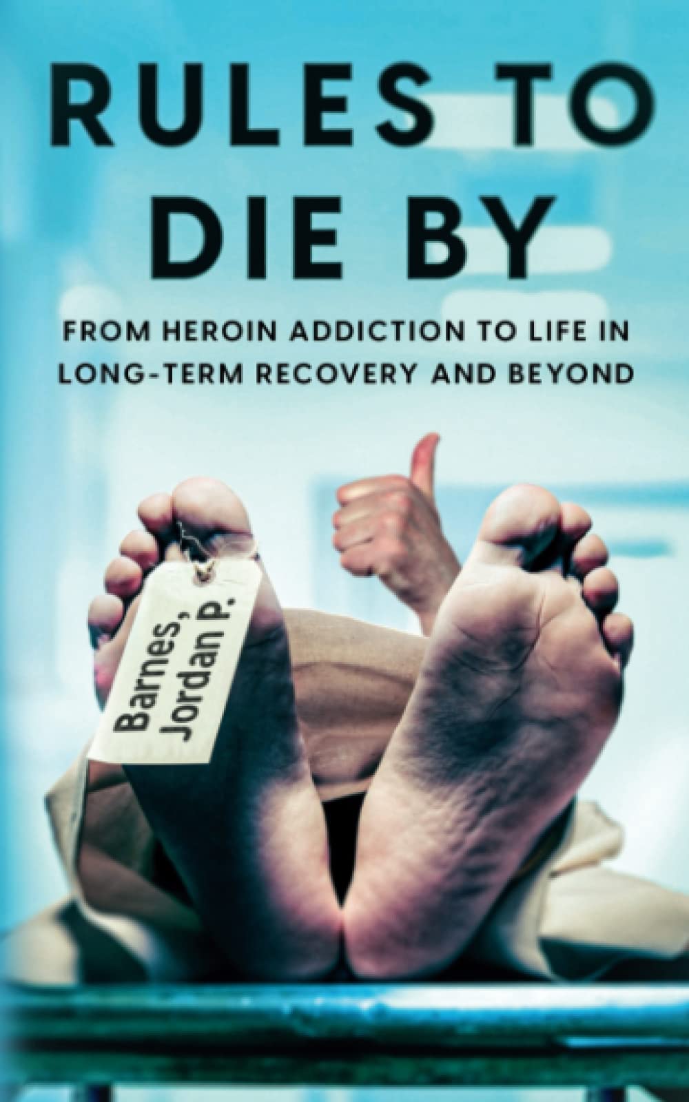 Rules to Die By: From Heroin Addiction to Life in Long-Term Recovery and Beyond