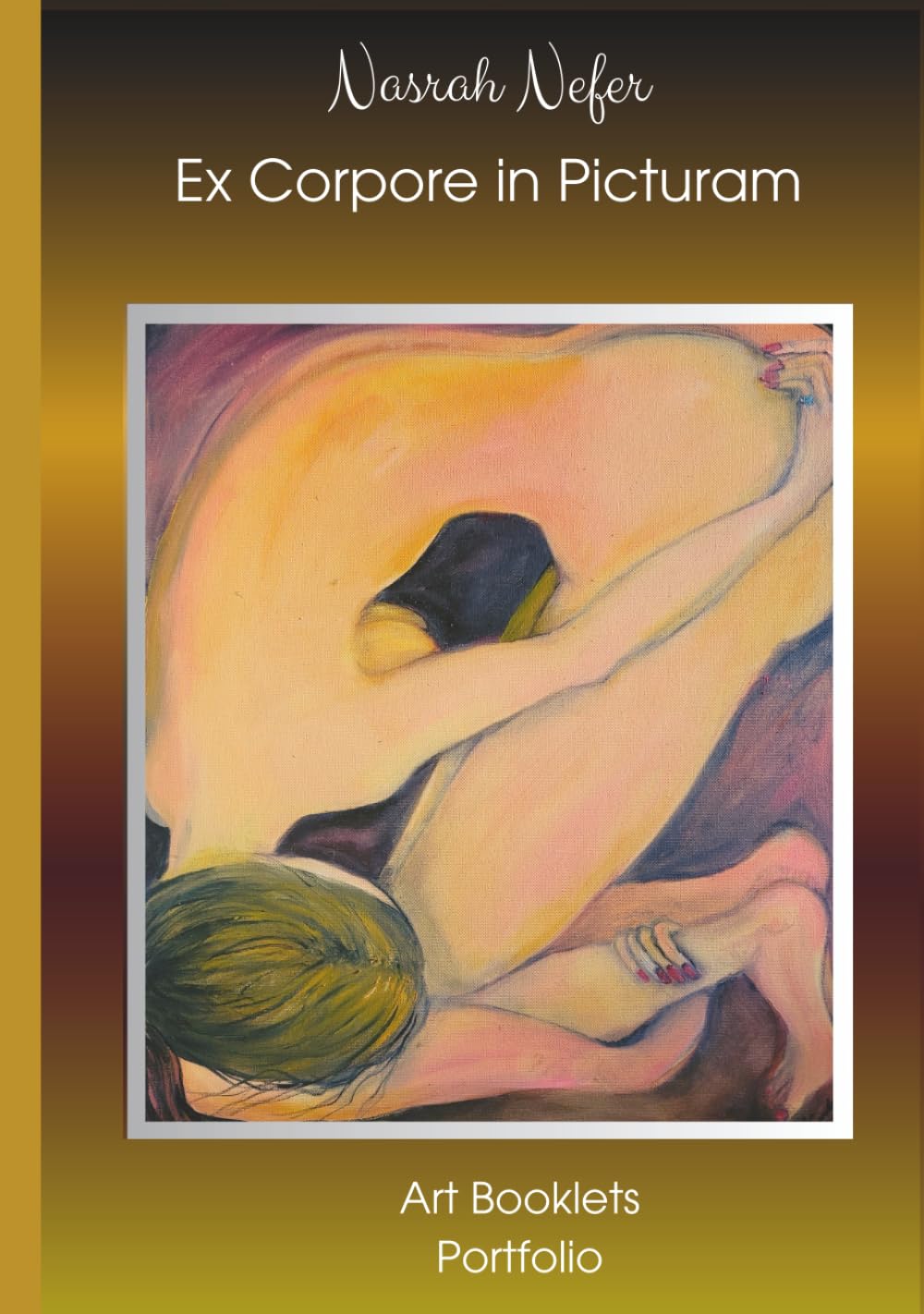 NASRAH NEFER - EX CORPORE IN PICTURAM: PORTFOLIO- VOLUME III/No 2 CONTEMPORARY ART (ART BOOKLET SERIE)