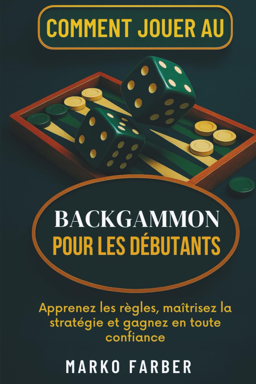 Comment Jouer Au Backgammon Pour Les Débutants: Apprenez les règles, maîtrisez la stratégie et gagnez en toute confiance