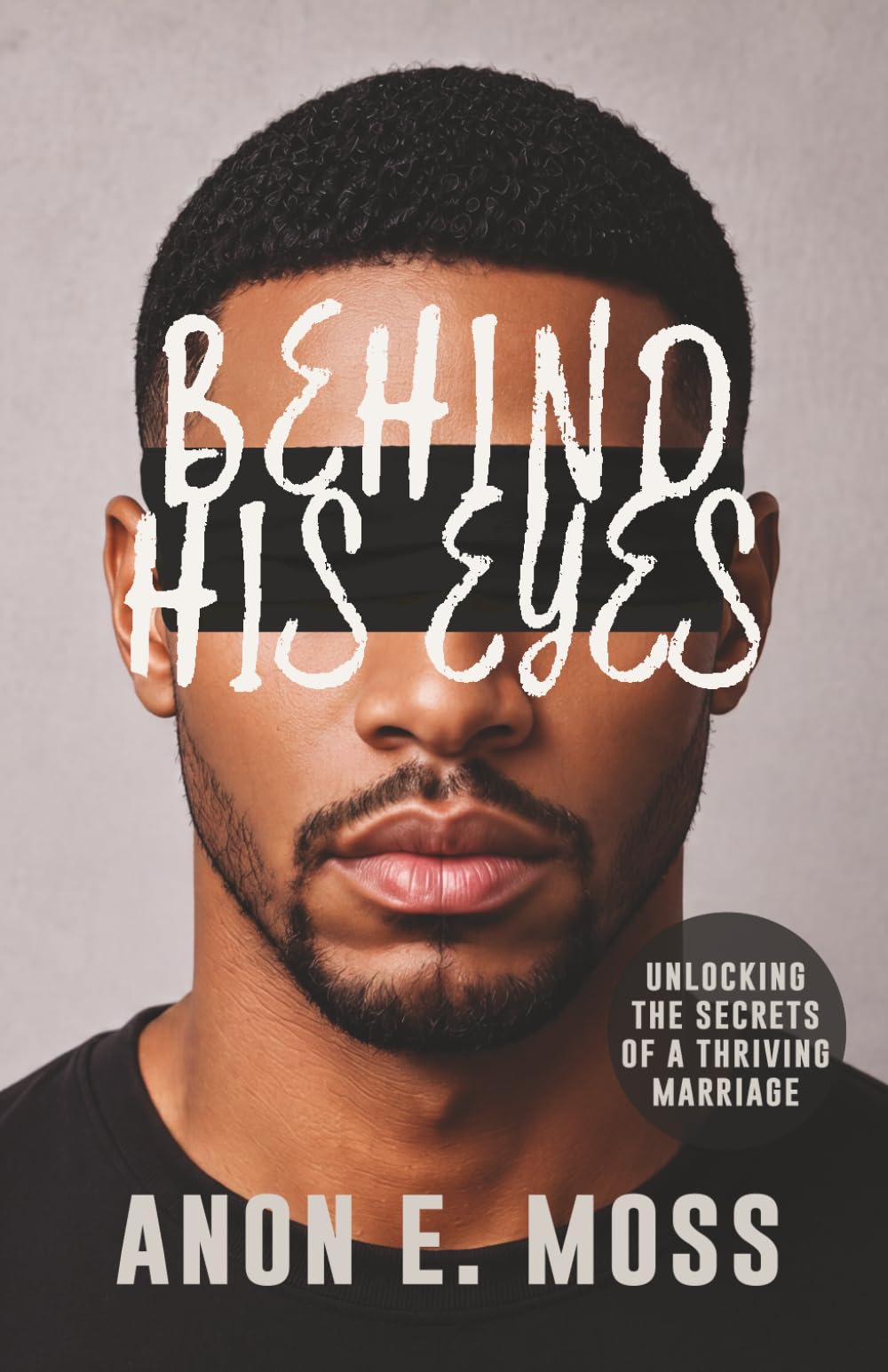 Behind His Eyes: Unlocking the Secrets of a Thriving Marriage