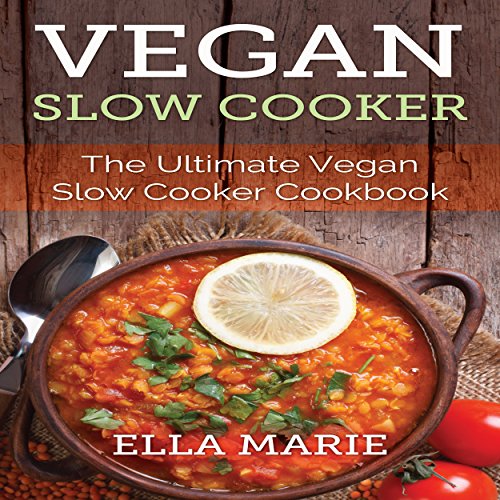 Vegan Slow Cooker The Ultimate Vegan Slow Cooker Cookbook