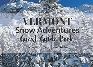 Vermont Snow Adventures Guest Guide Book: Unique Vacation Keepsake Gift for AirBnb Rentals, Guest Houses, Boutique Hotels and Inns, Cabins or a Bed & Breakfast (Keepsake Guest Book)