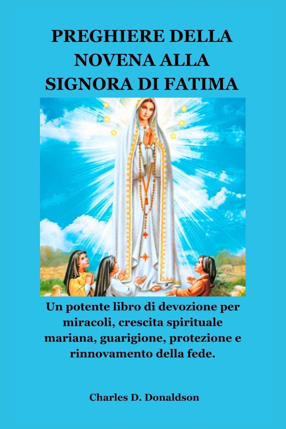 PREGHIERE DELLA NOVENA ALLA SIGNORA DI FATIMA: Un potente libro di devozione per miracoli, crescita spirituale mariana, guarigione, protezione e rinnovamento della fede.