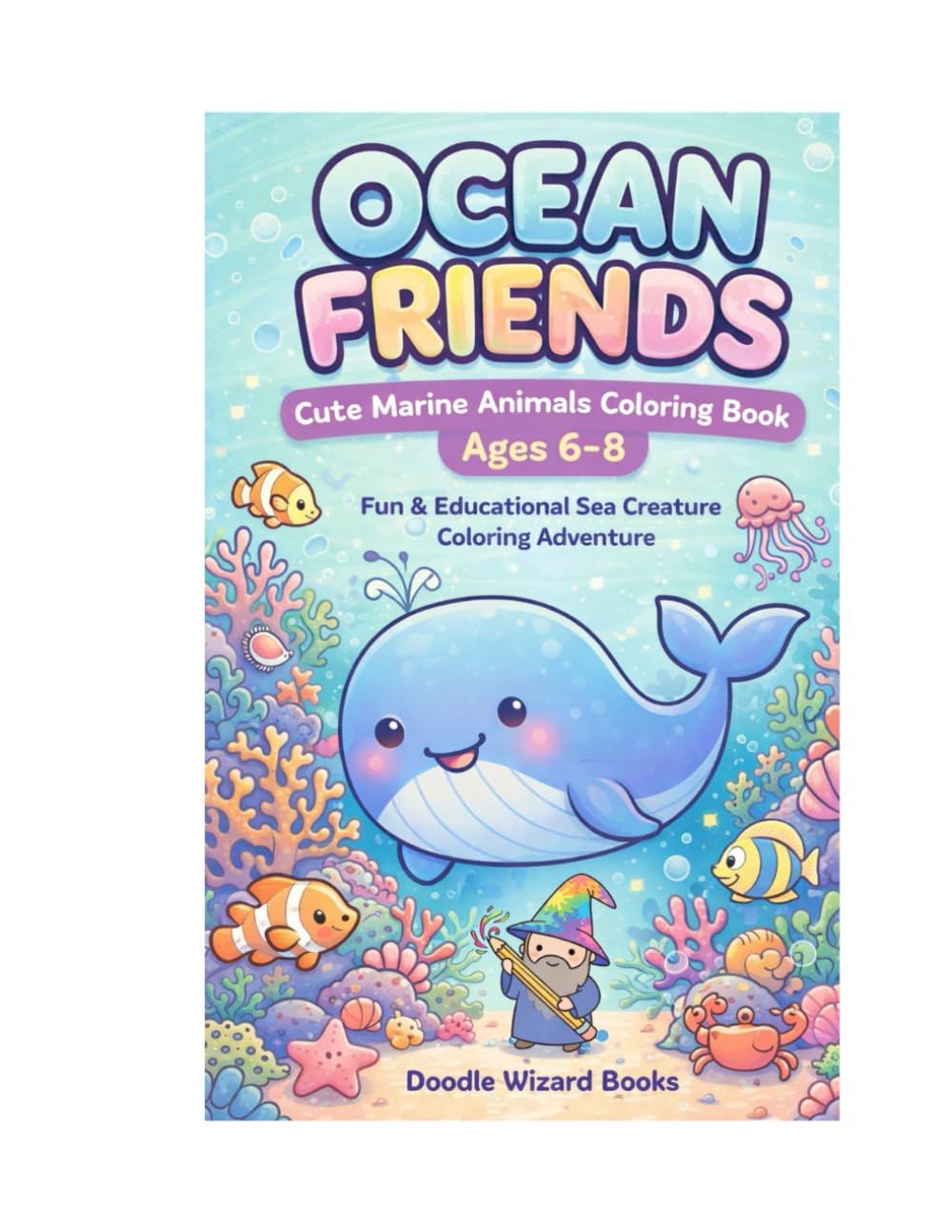 Ocean Friends_Cute Marine Animals Kids Coloring Book_Ages 6-8: Fun & Educational Sea Creature Coloring Adventure with fun facts
