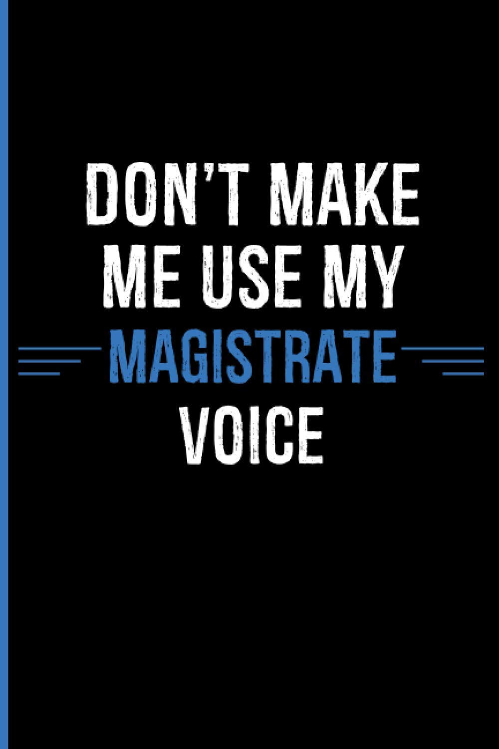 Don't Make Me Use My Magistrate Voice: Magistrate Gifts | Novelty Lined Notebook