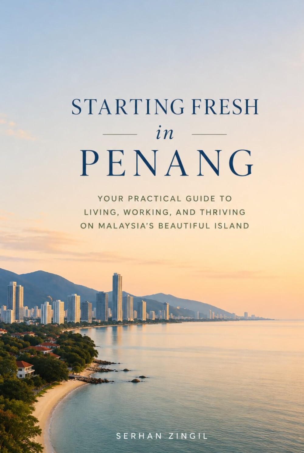 STARTING FRESH IN PENANG: The Ultimate Expat Guide to Living, Retiring, Buying Property, and Building a New Life in Malaysia's Island Paradise (STARTING FRESH SERIES)