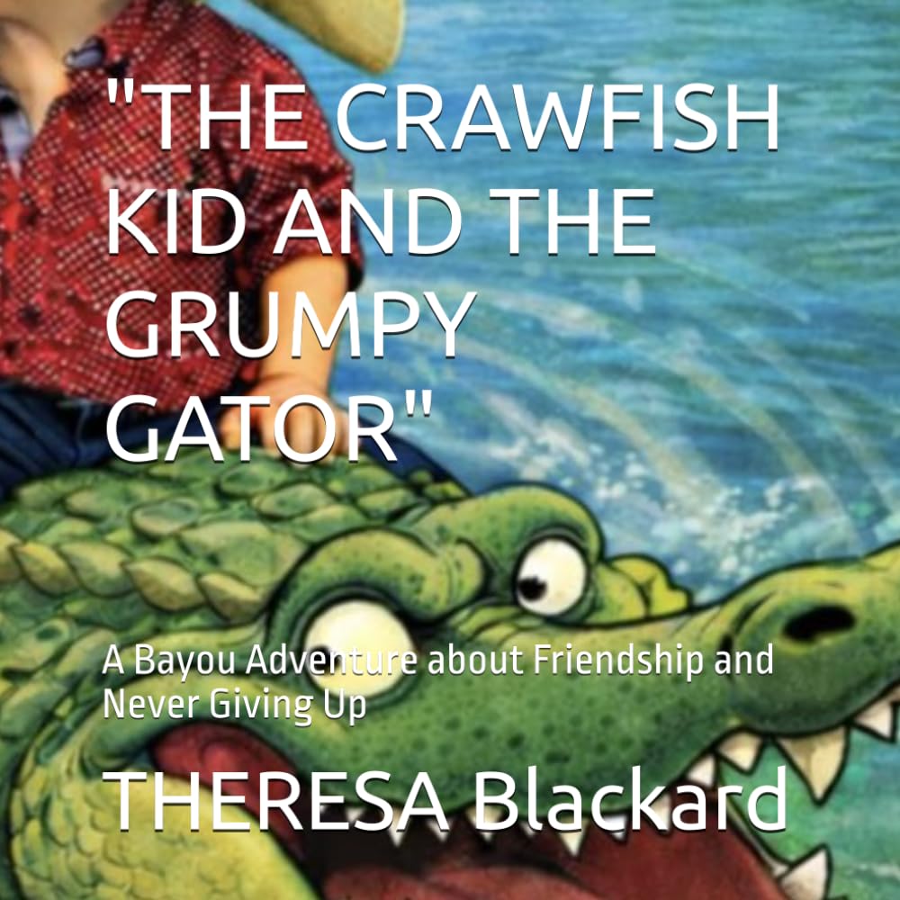 "THE CRAWFISH KID AND THE GRUMPY GATOR": A Bayou Adventure about Friendship and Never Giving Up: 1 (The Crawfish Kid Adventures)