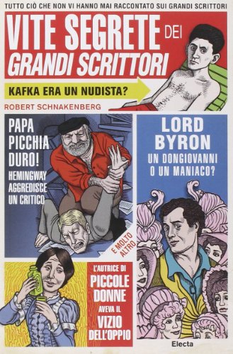 Vite segrete dei grandi scrittori. Tutto ciò che non vi hanno mai raccontato sui grandi scrittori