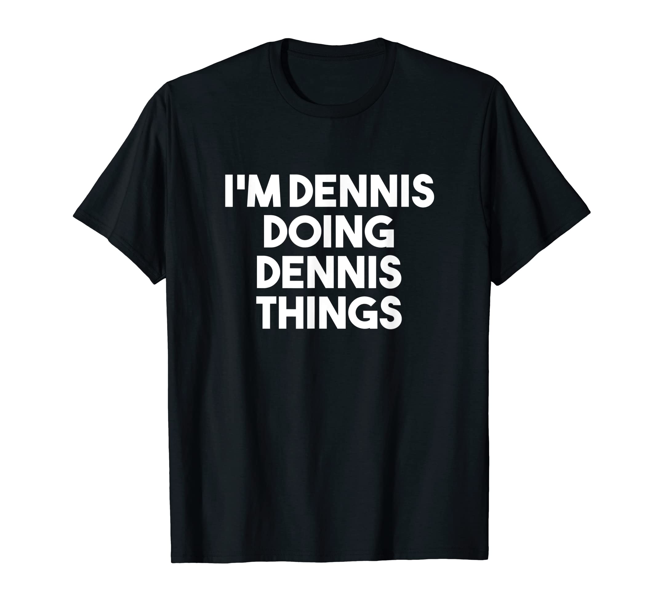 Dennis Doing Dennis ThingsI'm Dennis Personalized Name Dennis T-ShirtOEKO-TEX STANDARD 100