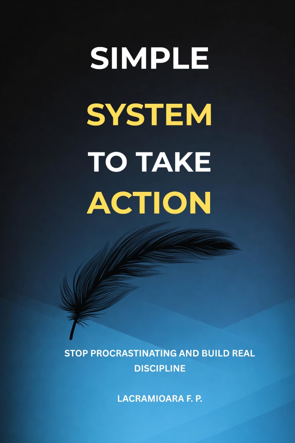 Simple System to Take Action: Stop Procrastinating and Build Discipline