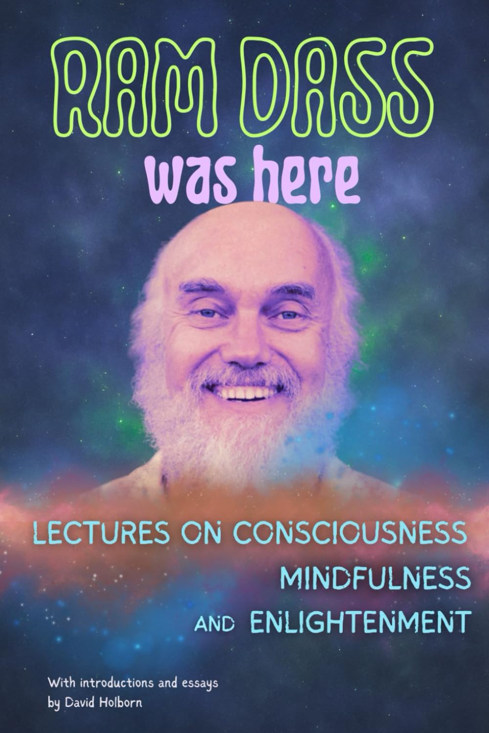 Ram Dass Was Here: Lectures on Consciousness, Mindfulness, and Enlightenment