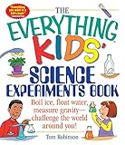The Everything Kids' Science Experiments Book: Boil Ice, Float Water, Measure Gravity-Challenge the...