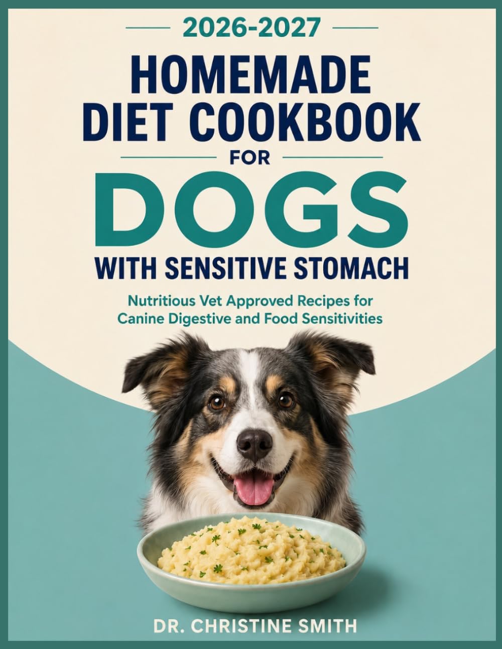Homemade Diet Cookbook for Dogs with Sensitive Stomach: Nutritious Vet Approved Recipes for Canine Digestive and Food Sensitivities