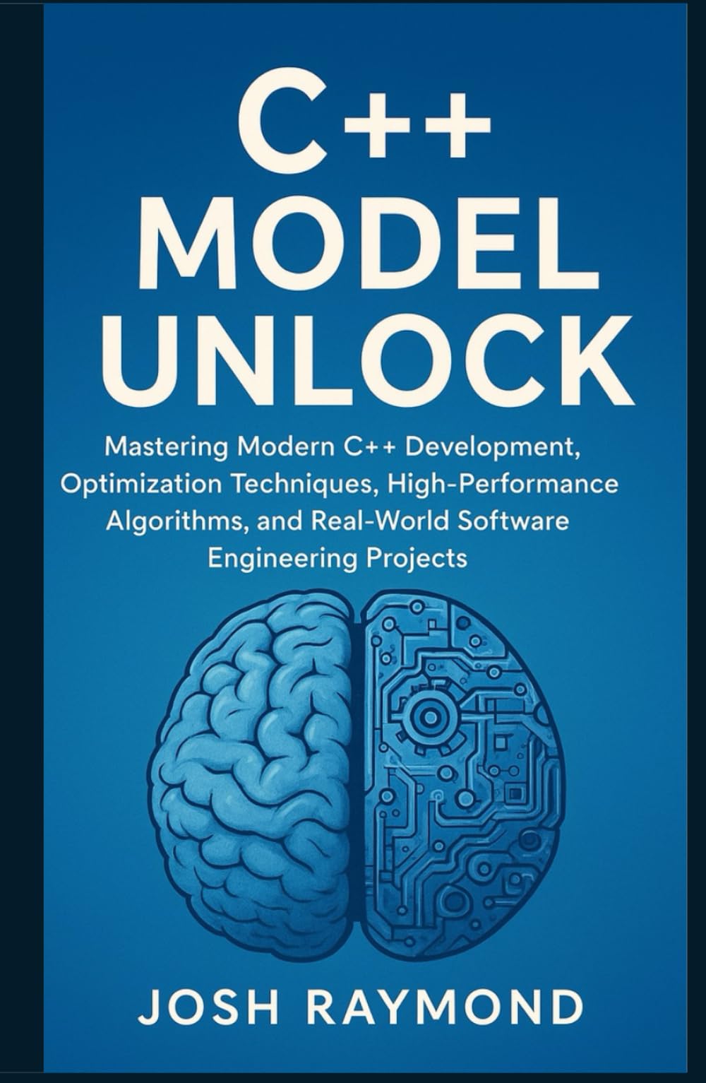 C++ MODEL UNLOCK: Mastering Modern C++ Development, Optimization Techniques, High-Performance Algorithms, and Real-World Software Engineering Projects