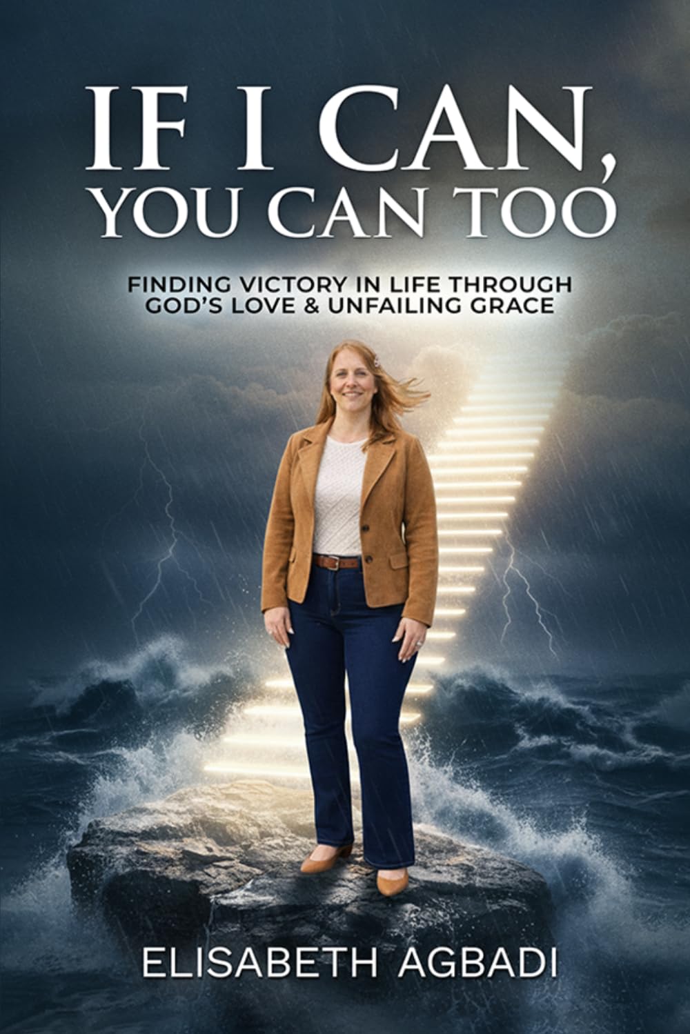 IF I CAN, YOU CAN TOO: FINDING VICTORY IN LIFE THROUGH GOD’S LOVE & UNFAILING GRACE