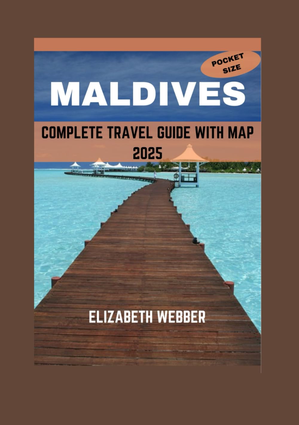 MALDIVES POCKET TRAVEL GUIDE WITH MAP 2025: "Your Essential Companion to Paradise: Insider Tips, Local Secrets, and Handy Maps for Discovering the Best of the Maldives" (Webber's Local Tips)