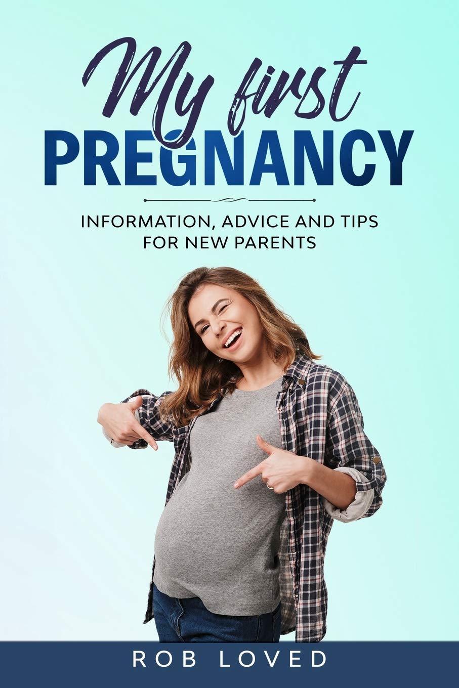 My First Pregnancy: Information, Advice and Tips for new Parents: 1 (Expecting Birth and Growth)
