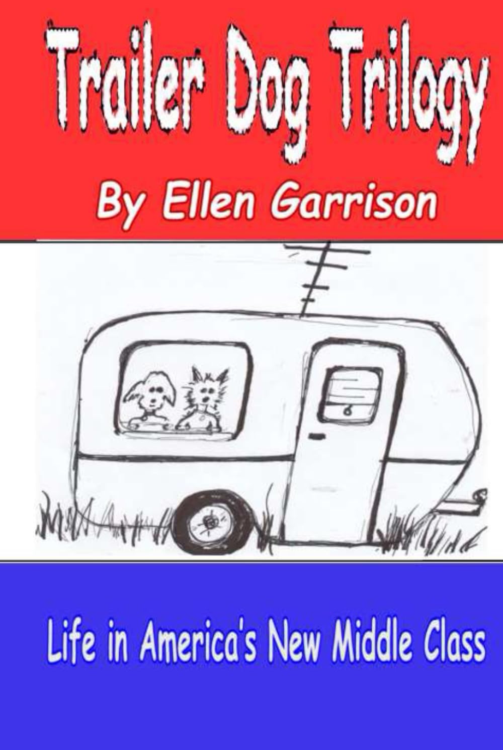 THE TRAILER DOG TRILOGY: The Whole Sordid Story of Life in America’s New Middle Class