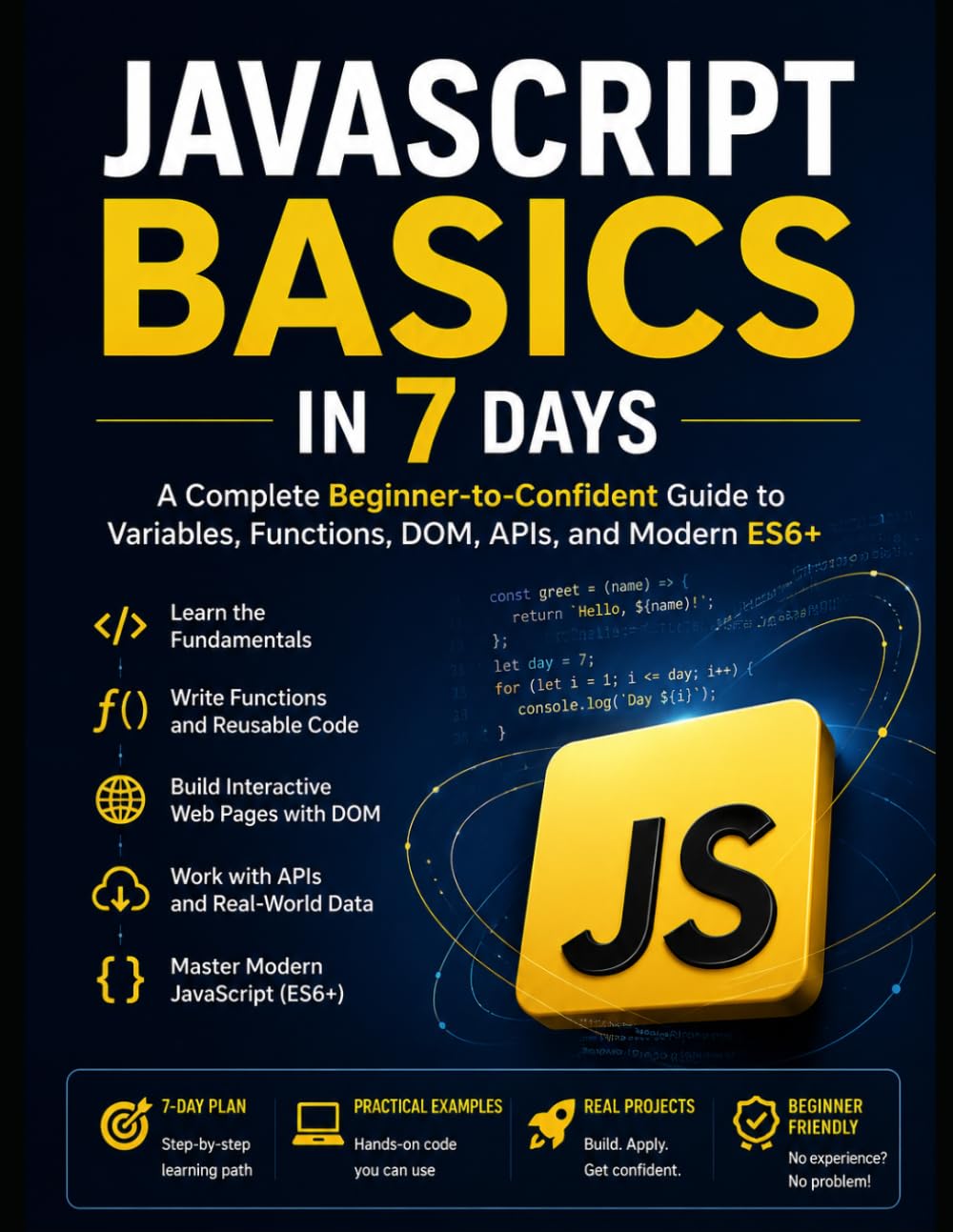 JavaScript Basics in 7 Days: A Complete Beginner-to-Confident Guide to Variables, Functions, DOM, APIs, and Modern ES6+