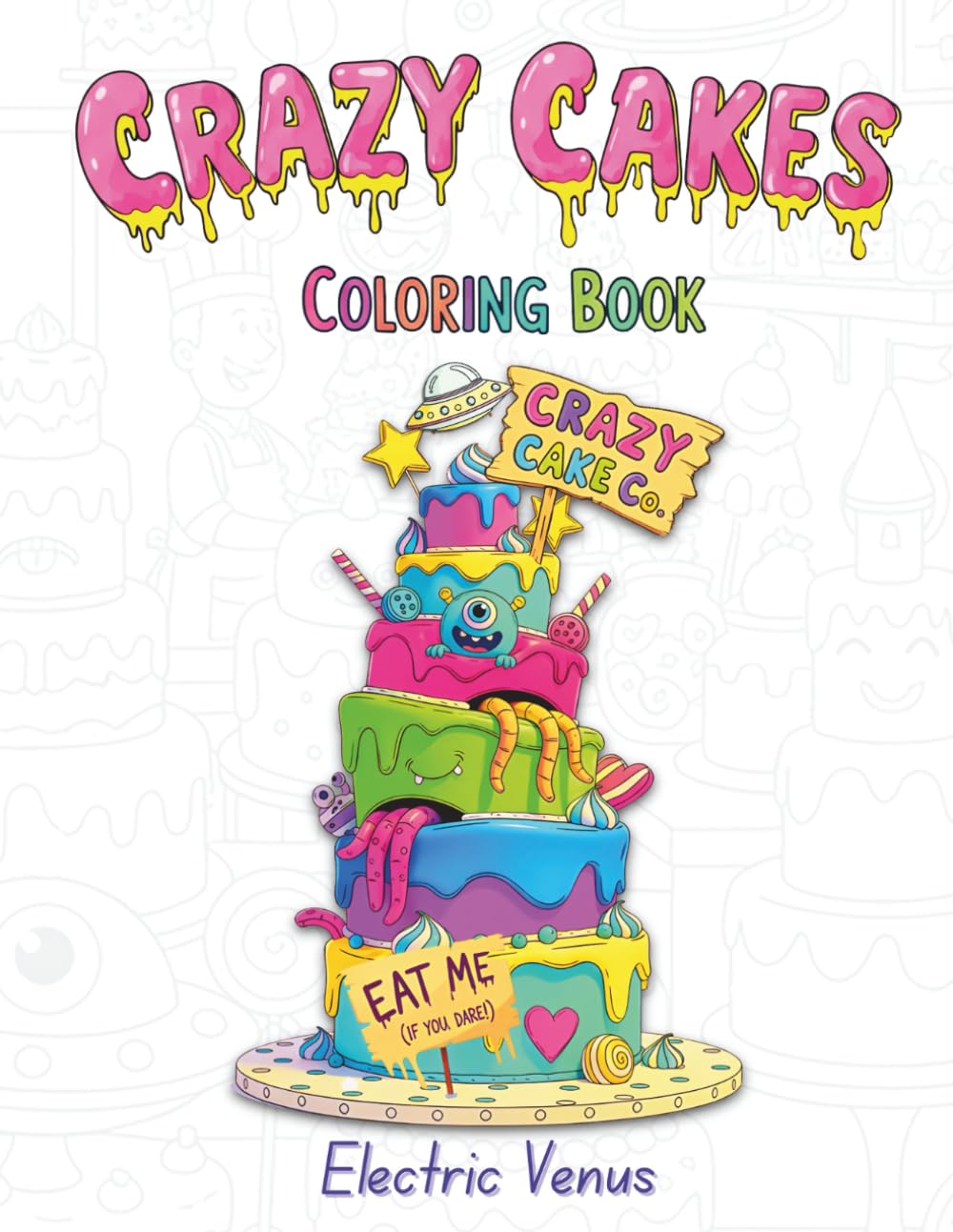 Crazy Cakes: Insanely Delicious Coloring Book Featuring Outrageous Cakes for Outrageous Colorists, Teens and Adults