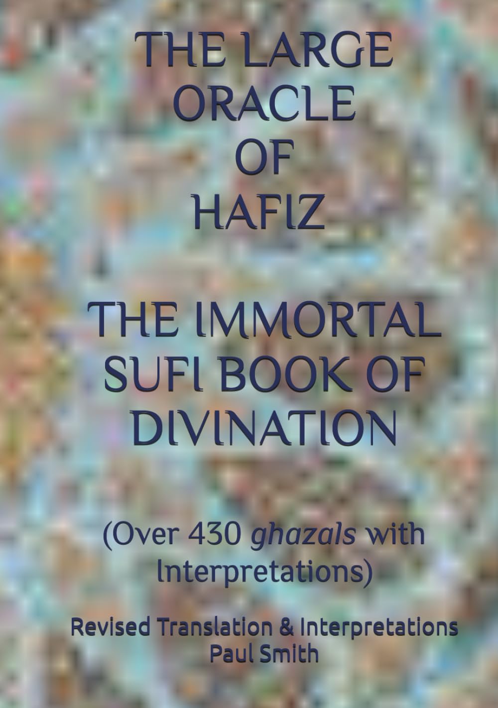 THE LARGE ORACLE OF HAFIZ: THE IMMORTAL SUFI BOOK OF DIVINATION: (Over 430 ghazals with Interpretations)