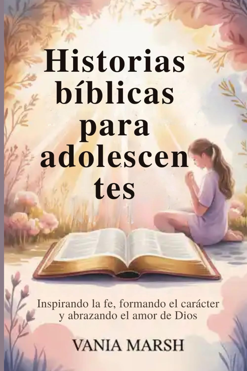 Historias bíblicas para adolescentes: Inspirando la fe, formando el carácter y abrazando el amor de Dios
