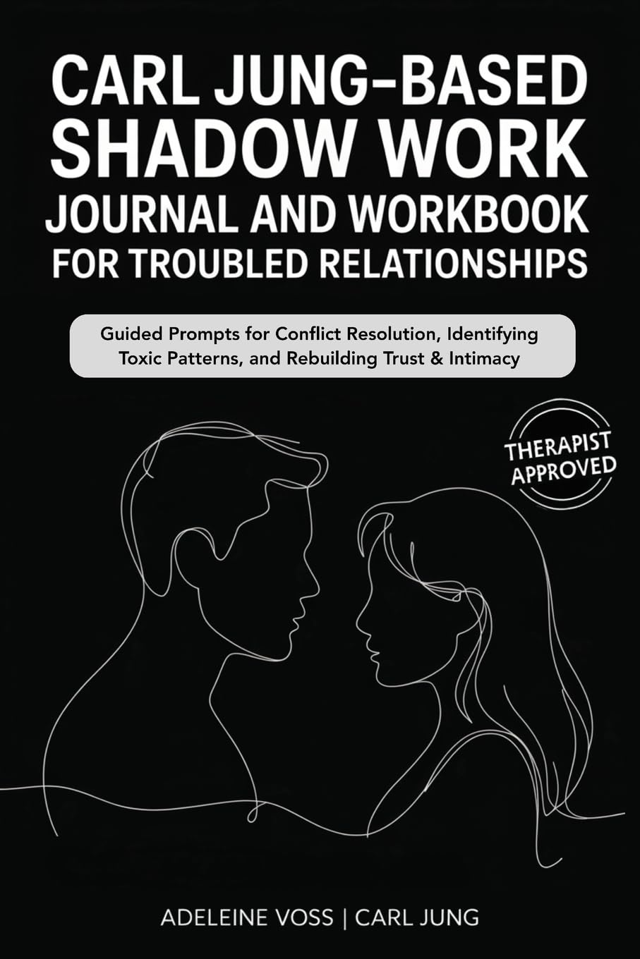 Carl Jung–Based Shadow Work Journal and Workbook for Troubled Relationships: Guided Prompts for Conflict Resolution, Secure Attachment / Identifying Toxic Patterns, and Rebuilding Trust & Intimacy