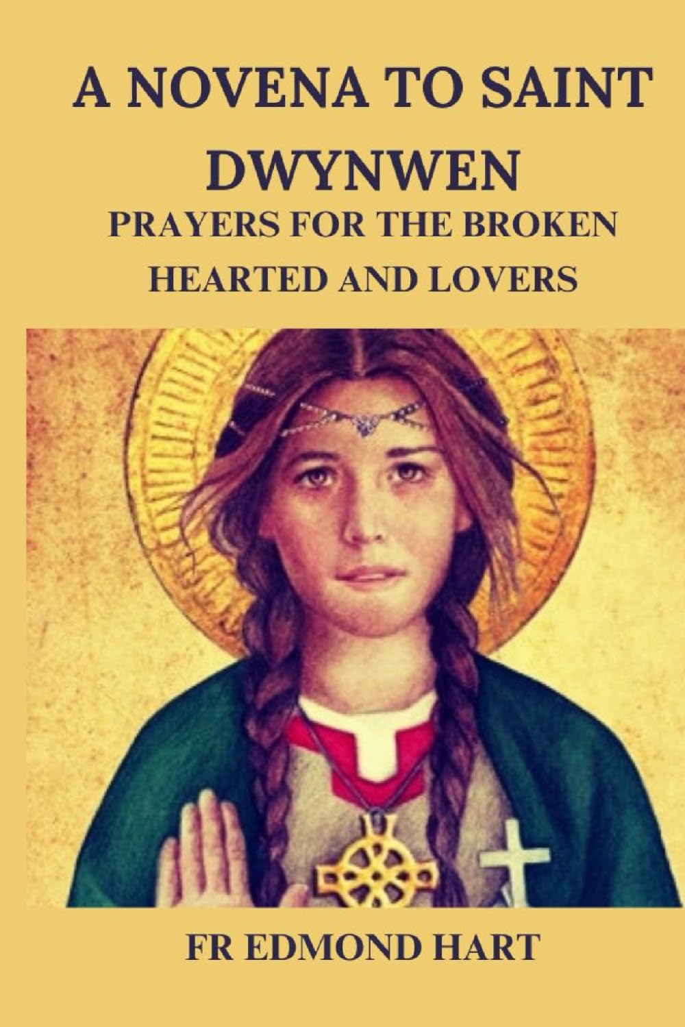A Novena To Saint Dwynwen: Prayers For The Broken Hearted And Lovers.