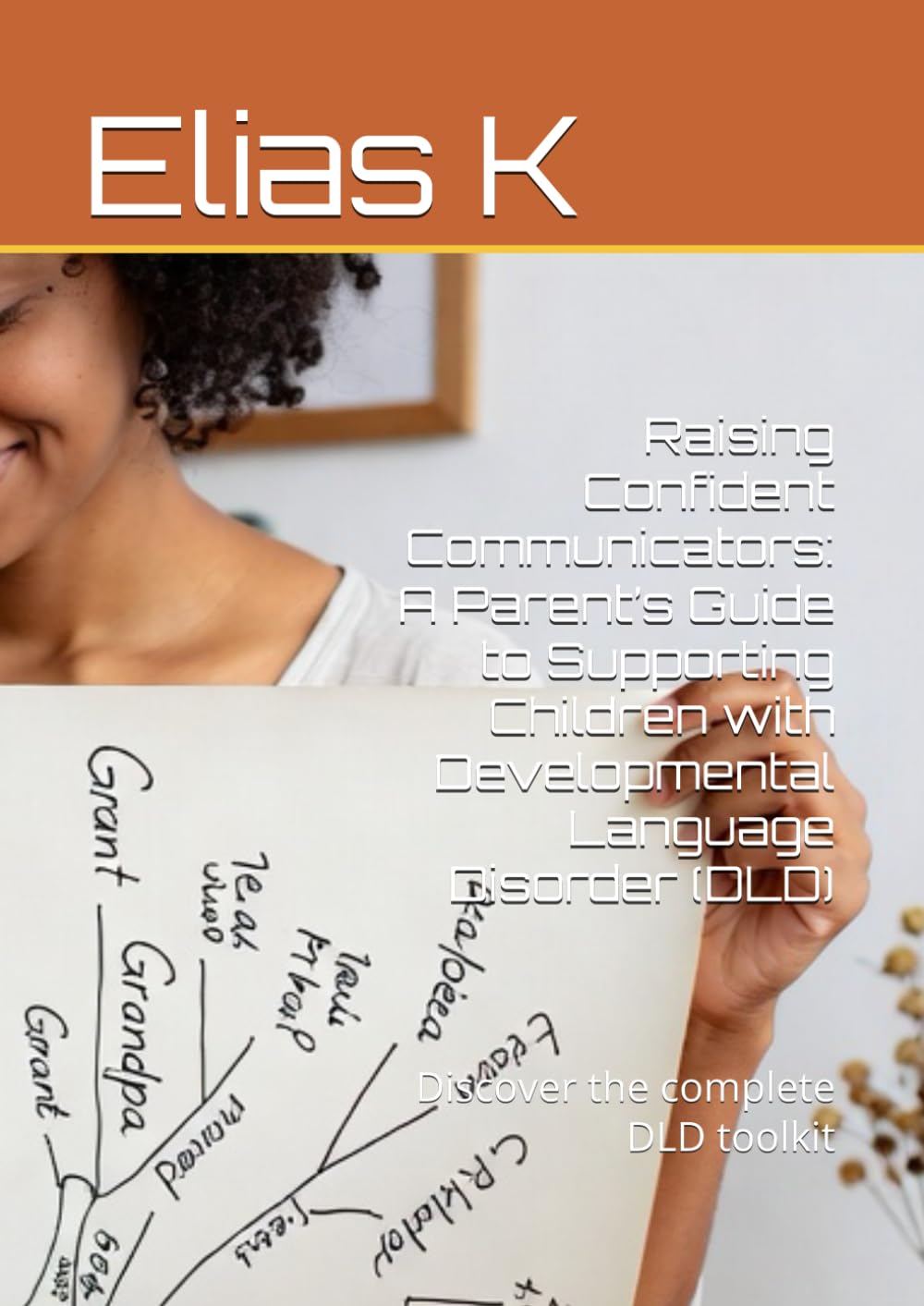 Raising Confident Communicators: A Parent’s Guide to Supporting Children with Developmental Language Disorder (DLD): Discover the complete DLD toolkit